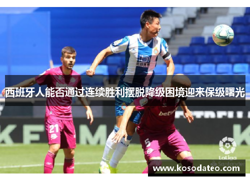 西班牙人能否通过连续胜利摆脱降级困境迎来保级曙光